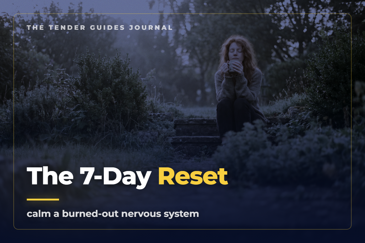 The 7-Day Nervous System Reset — The Tender Guides Journal